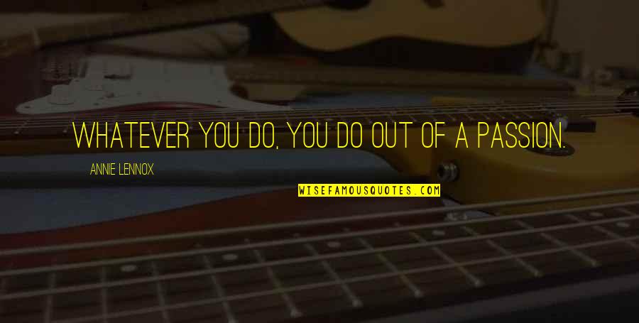 Myopic Quotes By Annie Lennox: Whatever you do, you do out of a Myopic Quotes By Annie Lennox: Whatever you do, you do out of a