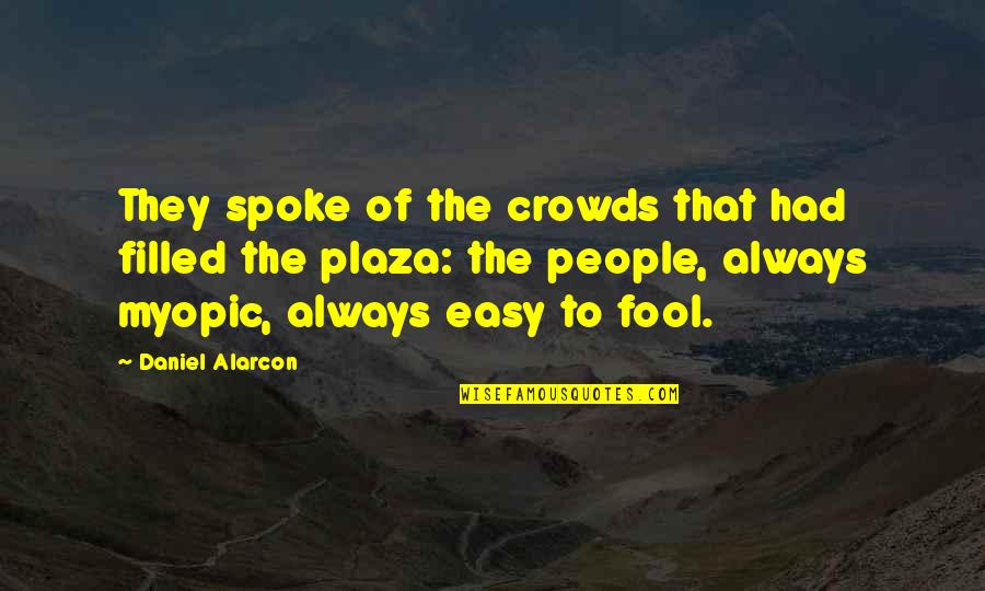 Myopic Quotes By Daniel Alarcon: They spoke of the crowds that had filled