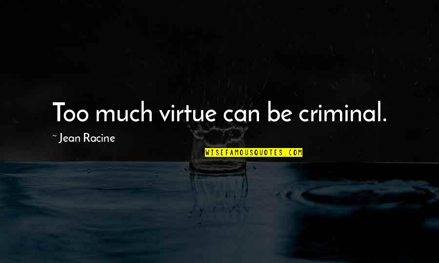 Myopics Quotes By Jean Racine: Too much virtue can be criminal. Myopics Quotes By Jean Racine: Too much virtue can be criminal.