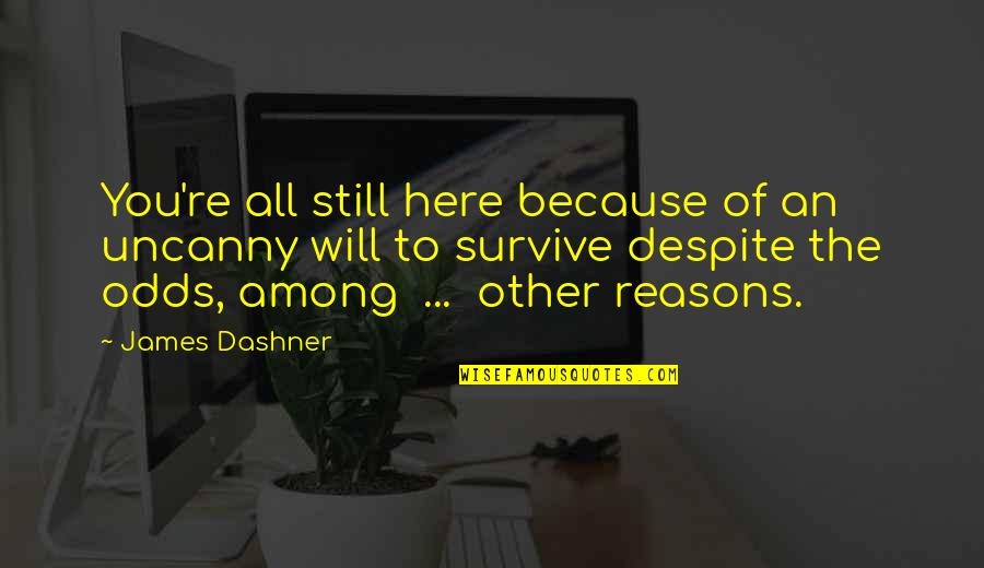 Myositis Ossificans Quotes By James Dashner: You're all still here because of an uncanny
