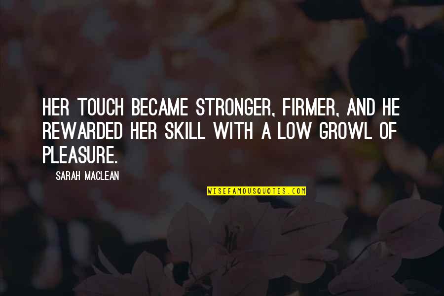 Myositis Ossificans Quotes By Sarah MacLean: Her touch became stronger, firmer, and he rewarded Myositis Ossificans Quotes By Sarah MacLean: Her touch became stronger, firmer, and he rewarded