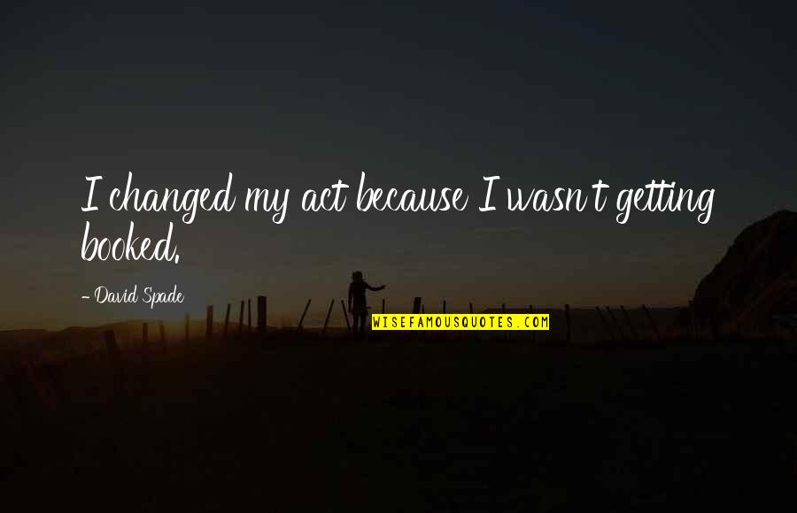 Myositis Symptoms Quotes By David Spade: I changed my act because I wasn't getting Myositis Symptoms Quotes By David Spade: I changed my act because I wasn't getting