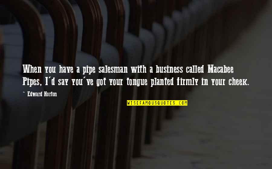 Myositis Symptoms Quotes By Edward Norton: When you have a pipe salesman with a Myositis Symptoms Quotes By Edward Norton: When you have a pipe salesman with a