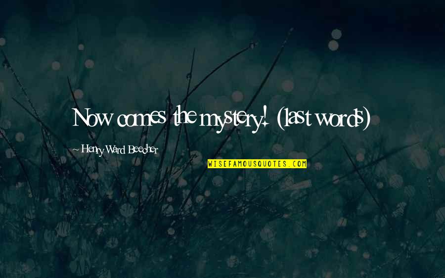 Myoung Fisher Quotes By Henry Ward Beecher: Now comes the mystery! (last words)