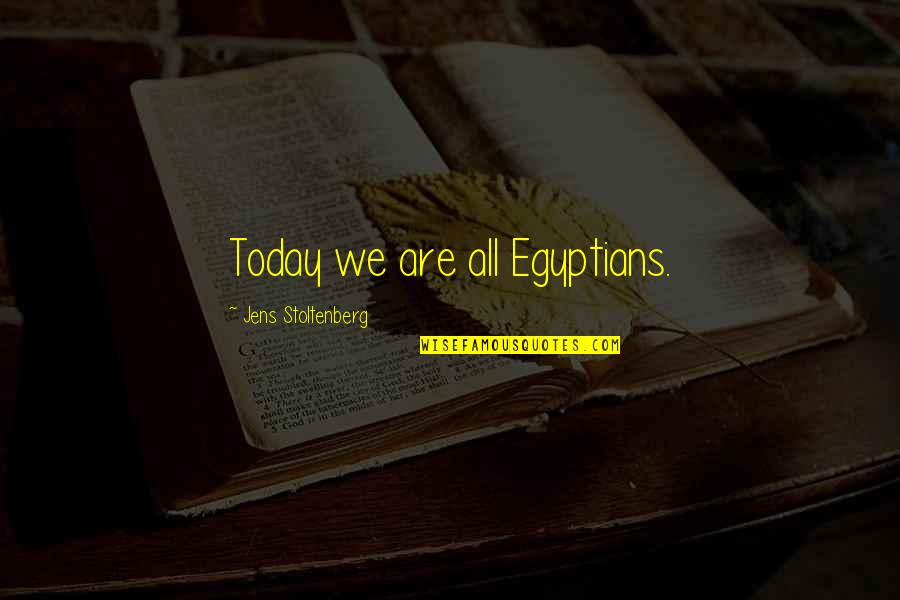 Myoungshin Quotes By Jens Stoltenberg: Today we are all Egyptians. Myoungshin Quotes By Jens Stoltenberg: Today we are all Egyptians.