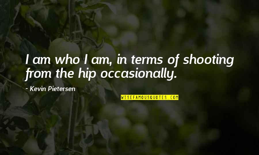 Myoungshin Quotes By Kevin Pietersen: I am who I am, in terms of Myoungshin Quotes By Kevin Pietersen: I am who I am, in terms of