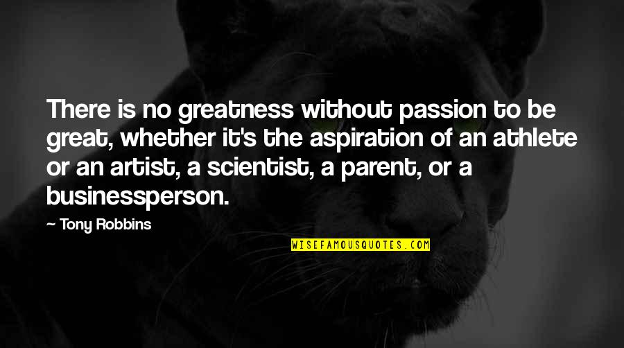 Myourmiles Quotes By Tony Robbins: There is no greatness without passion to be Myourmiles Quotes By Tony Robbins: There is no greatness without passion to be