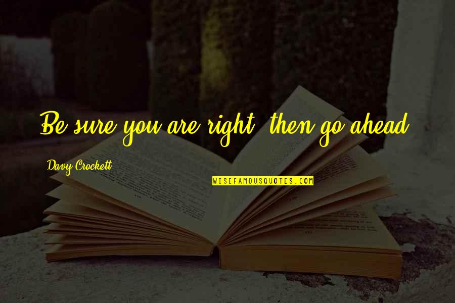 Myoutdoortv Quotes By Davy Crockett: Be sure you are right, then go ahead. Myoutdoortv Quotes By Davy Crockett: Be sure you are right, then go ahead.