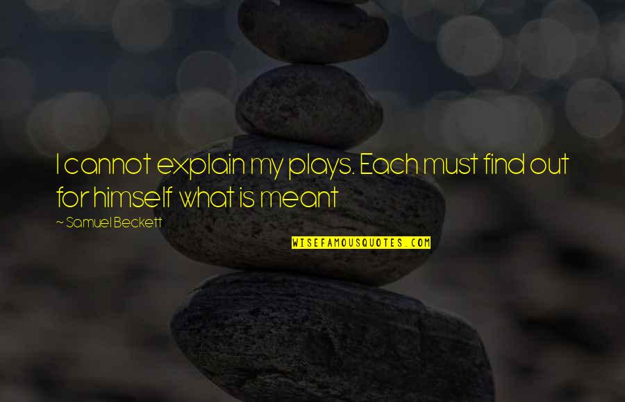 Myoutdoortv Quotes By Samuel Beckett: I cannot explain my plays. Each must find