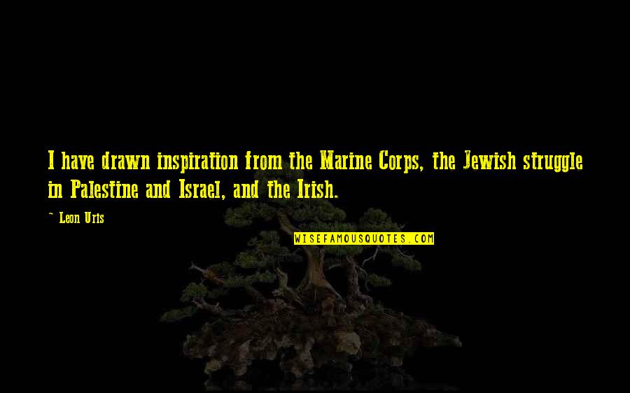 Myov Stock Quotes By Leon Uris: I have drawn inspiration from the Marine Corps, Myov Stock Quotes By Leon Uris: I have drawn inspiration from the Marine Corps,