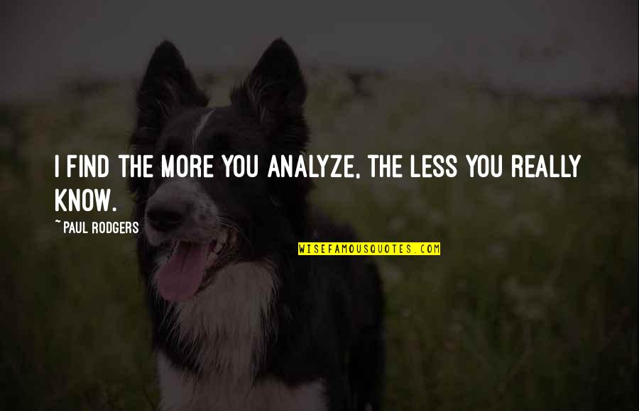Myown Health Insurance Quotes By Paul Rodgers: I find the more you analyze, the less Myown Health Insurance Quotes By Paul Rodgers: I find the more you analyze, the less