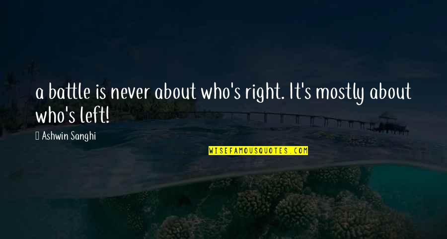 Myown Quotes By Ashwin Sanghi: a battle is never about who's right. It's