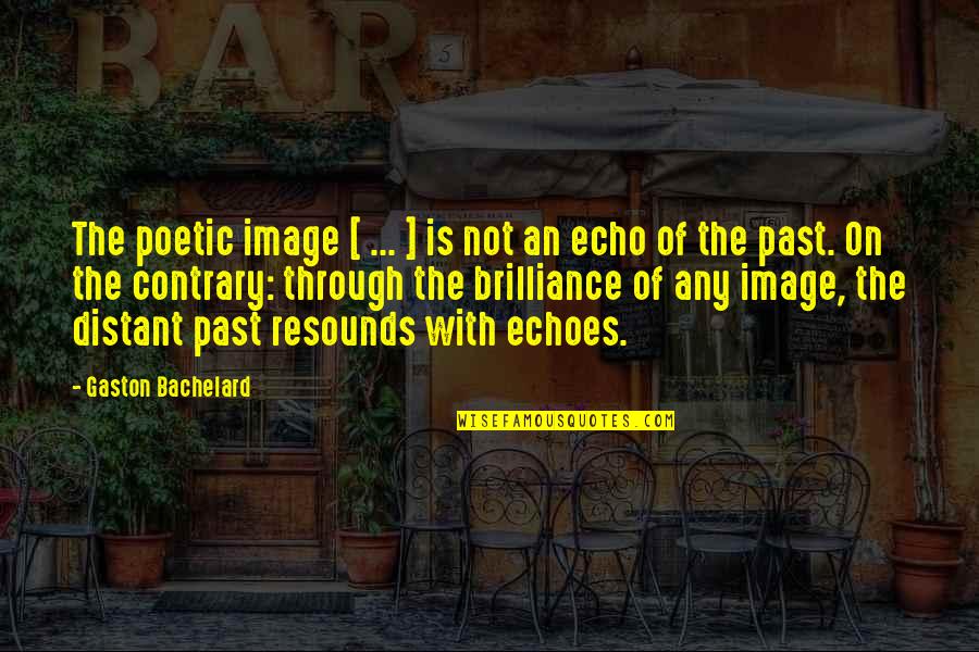 Myown Quotes By Gaston Bachelard: The poetic image [ ... ] is not