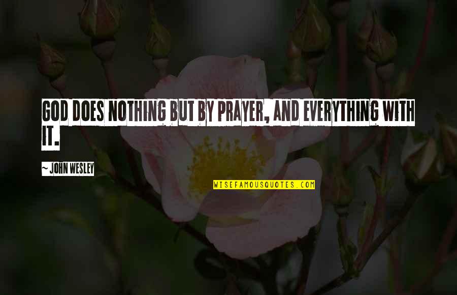 Myown Quotes By John Wesley: God does nothing but by prayer, and everything