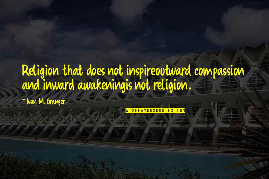 Mypieces Quotes By Ivan M. Granger: Religion that does not inspireoutward compassion and inward