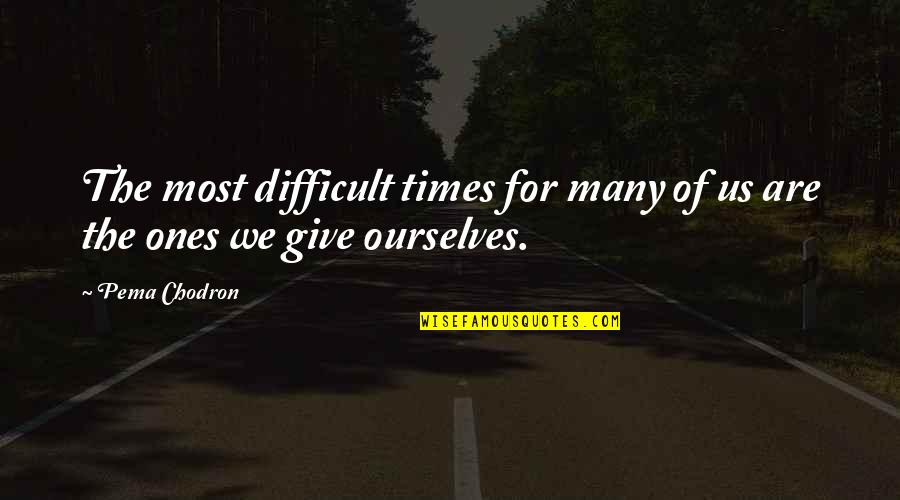 Mypieces Quotes By Pema Chodron: The most difficult times for many of us