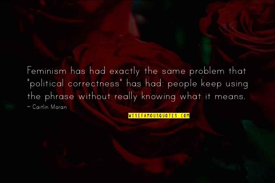 Mypyramid Quotes By Caitlin Moran: Feminism has had exactly the same problem that