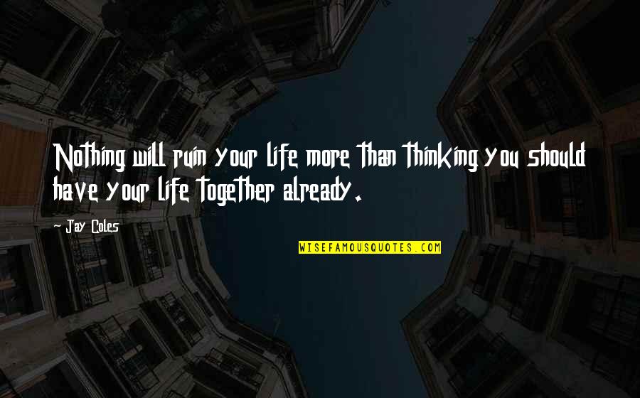 Mypyramid Quotes By Jay Coles: Nothing will ruin your life more than thinking