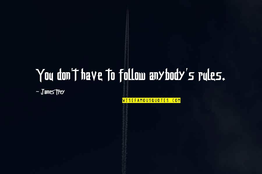 Myquan Bennett Quotes By James Frey: You don't have to follow anybody's rules.