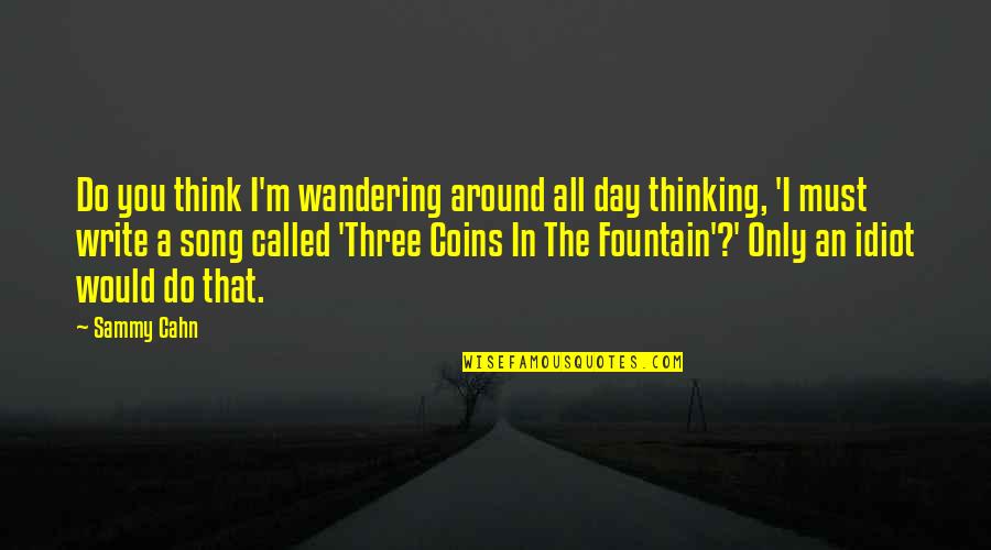 Myquan Bennett Quotes By Sammy Cahn: Do you think I'm wandering around all day