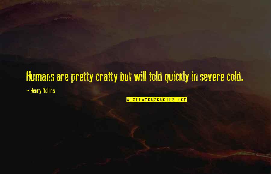Myquantumcare Quotes By Henry Rollins: Humans are pretty crafty but will fold quickly Myquantumcare Quotes By Henry Rollins: Humans are pretty crafty but will fold quickly