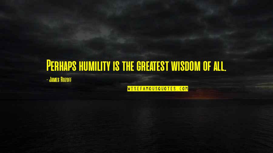 Myra Licht Quotes By James Rozoff: Perhaps humility is the greatest wisdom of all.