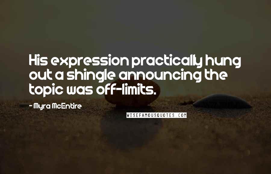 Myra McEntire quotes: His expression practically hung out a shingle announcing the topic was off-limits.