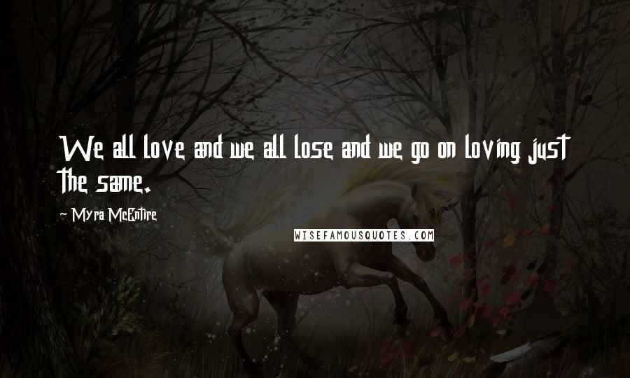 Myra McEntire quotes: We all love and we all lose and we go on loving just the same.