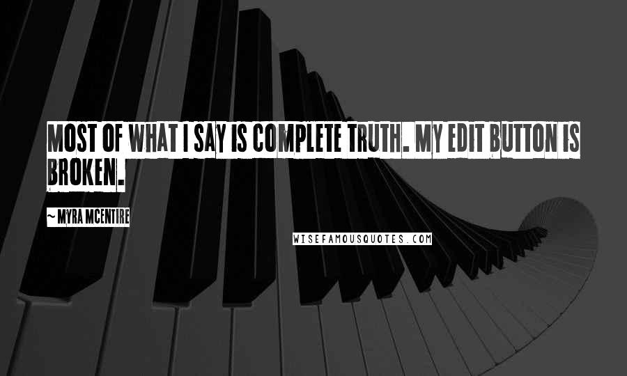 Myra McEntire quotes: Most of what I say is complete truth. My edit button is broken.
