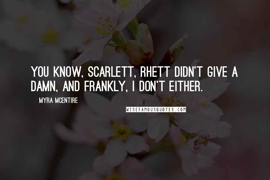 Myra McEntire quotes: You know, Scarlett, Rhett didn't give a damn, and frankly, I don't either.