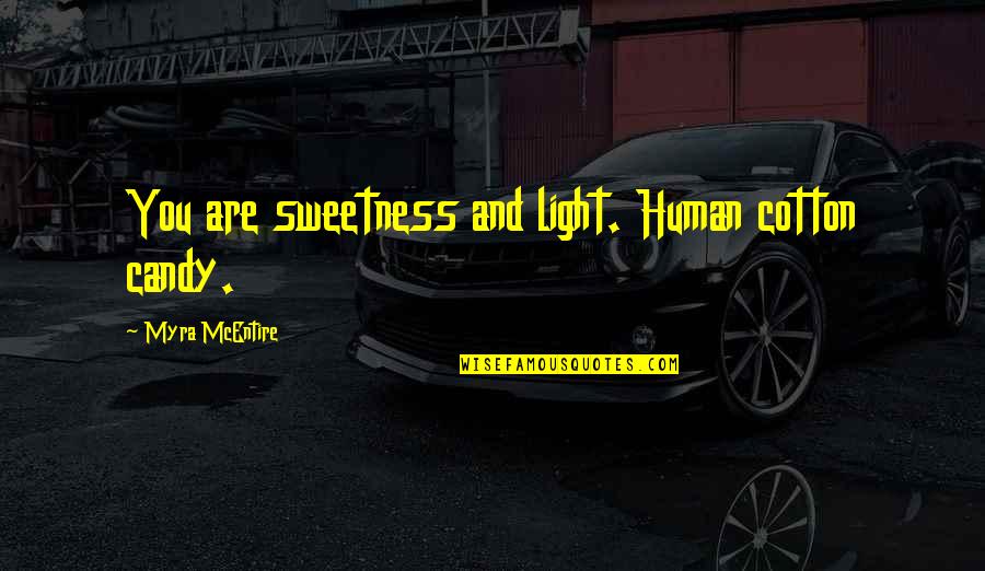 Myra Mcentire Quotes By Myra McEntire: You are sweetness and light. Human cotton candy. Myra Mcentire Quotes By Myra McEntire: You are sweetness and light. Human cotton candy.