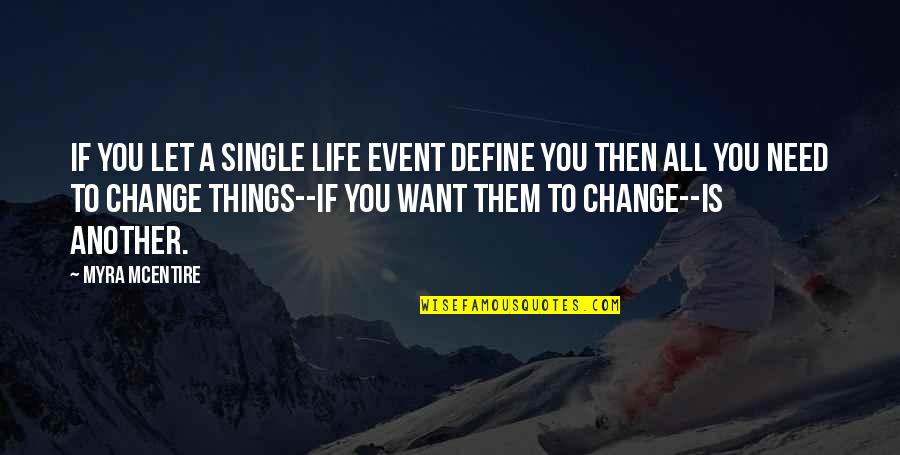 Myra Mcentire Quotes By Myra McEntire: If you let a single life event define Myra Mcentire Quotes By Myra McEntire: If you let a single life event define