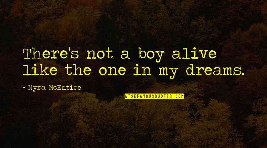 Myra Mcentire Quotes By Myra McEntire: There's not a boy alive like the one Myra Mcentire Quotes By Myra McEntire: There's not a boy alive like the one
