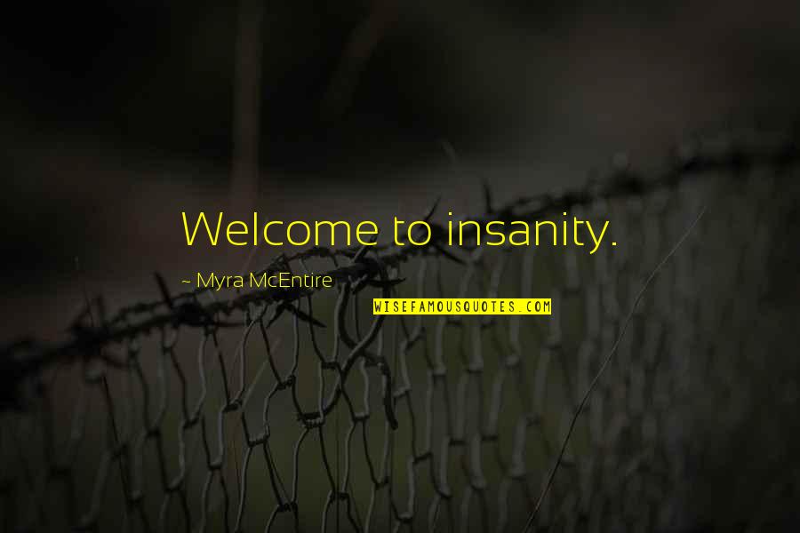 Myra Mcentire Quotes By Myra McEntire: Welcome to insanity. Myra Mcentire Quotes By Myra McEntire: Welcome to insanity.