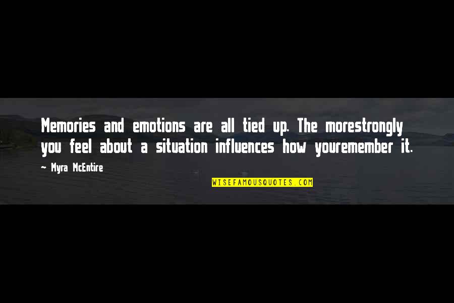 Myra Mcentire Quotes By Myra McEntire: Memories and emotions are all tied up. The Myra Mcentire Quotes By Myra McEntire: Memories and emotions are all tied up. The
