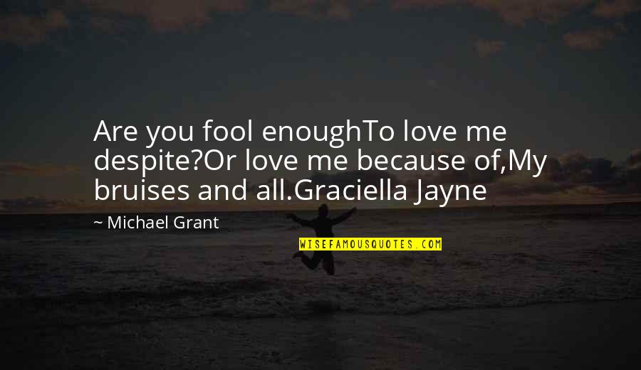 Myra Sadker Quotes By Michael Grant: Are you fool enoughTo love me despite?Or love
