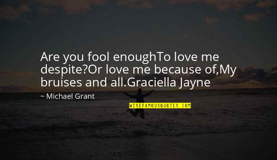 Myra Sadker Quotes By Michael Grant: Are you fool enoughTo love me despite?Or love Myra Sadker Quotes By Michael Grant: Are you fool enoughTo love me despite?Or love