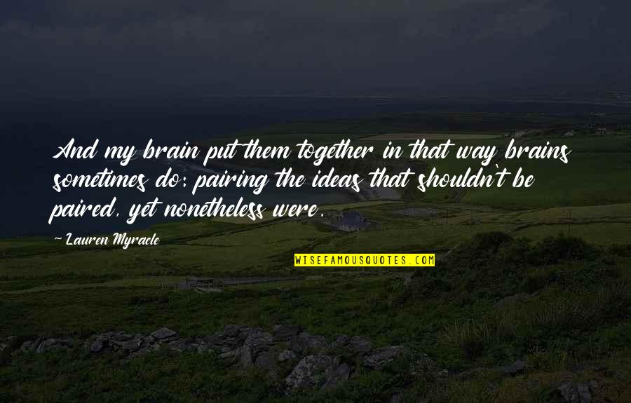 Myracle Quotes By Lauren Myracle: And my brain put them together in that