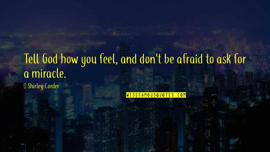 Myranda Baca Quotes By Shirley Corder: Tell God how you feel, and don't be Myranda Baca Quotes By Shirley Corder: Tell God how you feel, and don't be