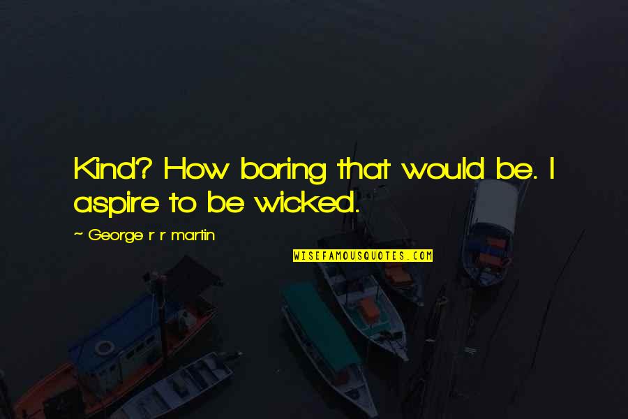 Myranda Royce Quotes By George R R Martin: Kind? How boring that would be. I aspire