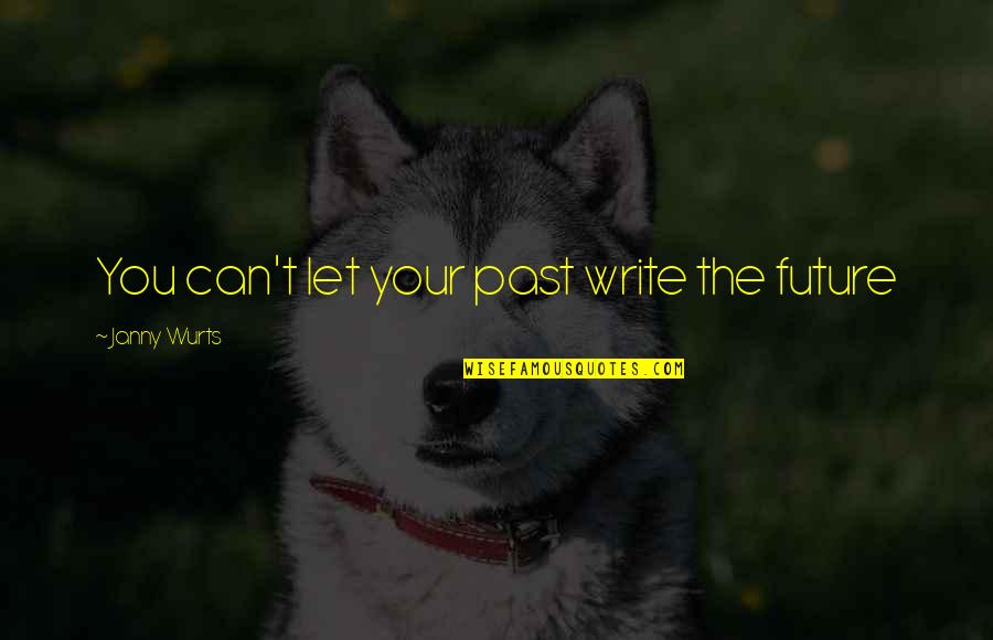 Myranda Royce Quotes By Janny Wurts: You can't let your past write the future