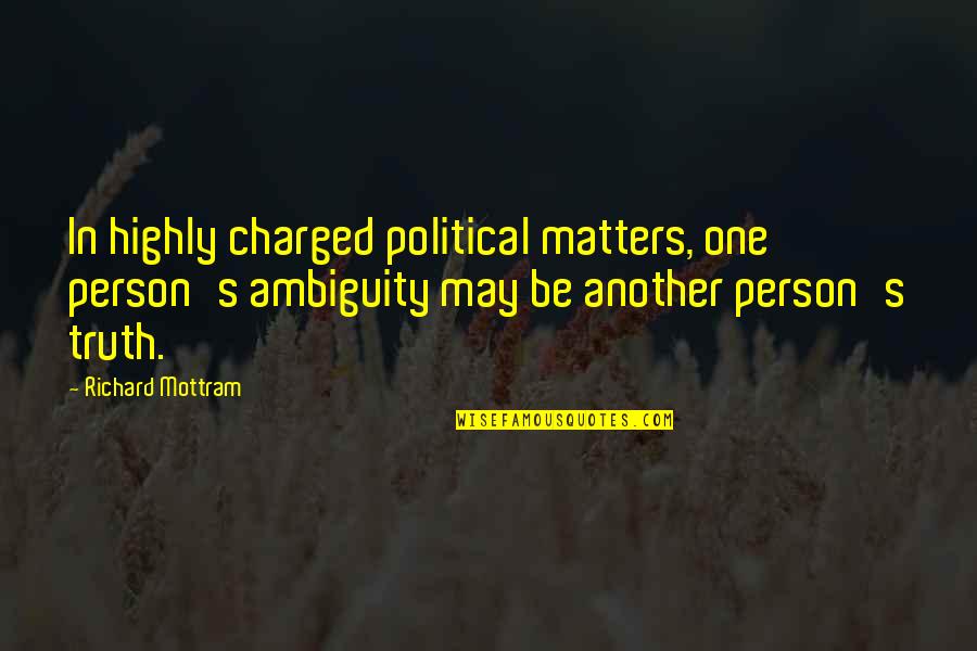 Myranda Royce Quotes By Richard Mottram: In highly charged political matters, one person's ambiguity
