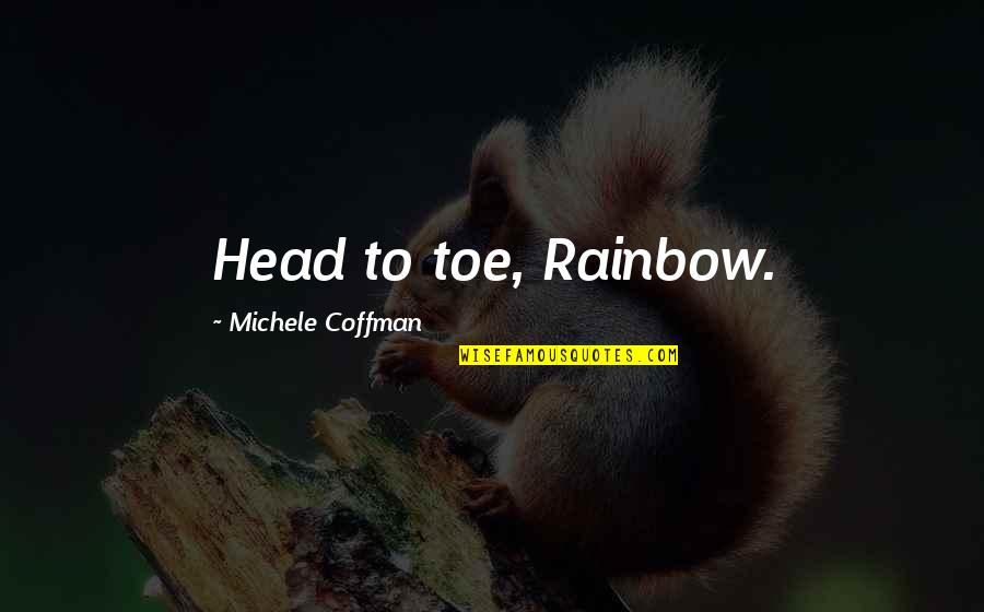 Myranda Trevino Quotes By Michele Coffman: Head to toe, Rainbow.