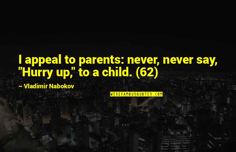 Myranda Uphold Quotes By Vladimir Nabokov: I appeal to parents: never, never say, "Hurry Myranda Uphold Quotes By Vladimir Nabokov: I appeal to parents: never, never say, "Hurry
