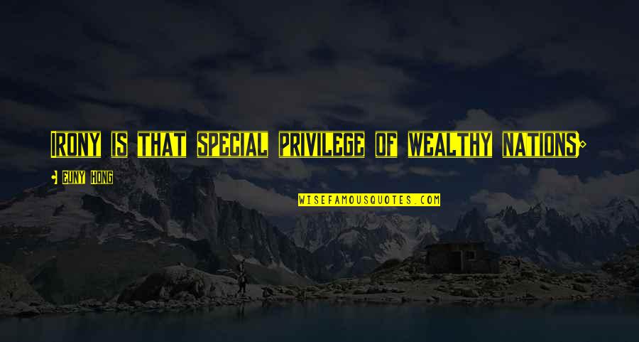 Myranda Wig Quotes By Euny Hong: Irony is that special privilege of wealthy nations;