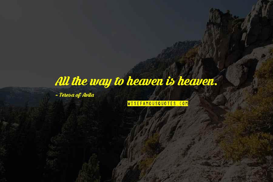 Myrapid Quotes By Teresa Of Avila: All the way to heaven is heaven.