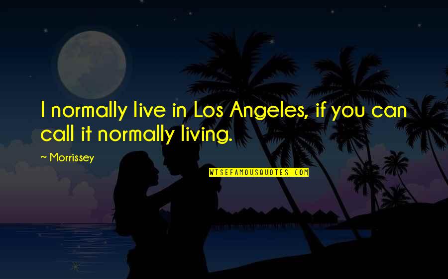 Myrasm Quotes By Morrissey: I normally live in Los Angeles, if you