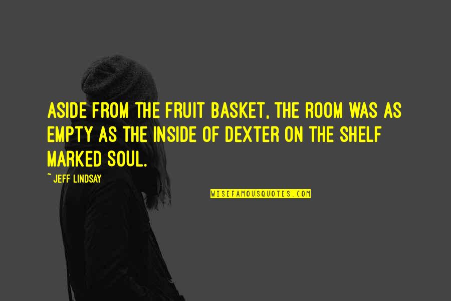 Myrcella Lannister Quotes By Jeff Lindsay: Aside from the fruit basket, the room was