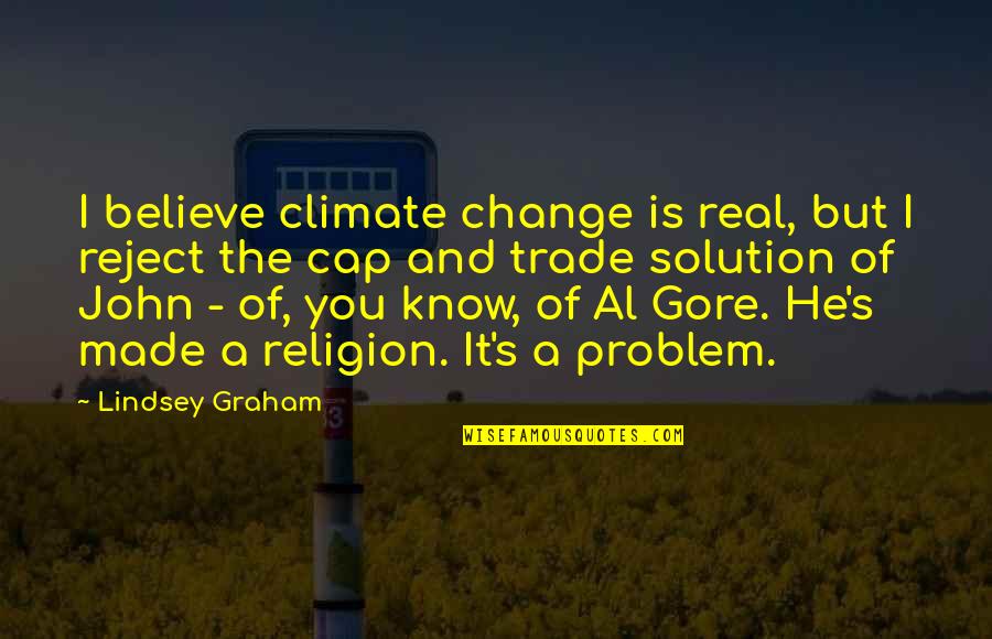 Myrcella Mocca Quotes By Lindsey Graham: I believe climate change is real, but I