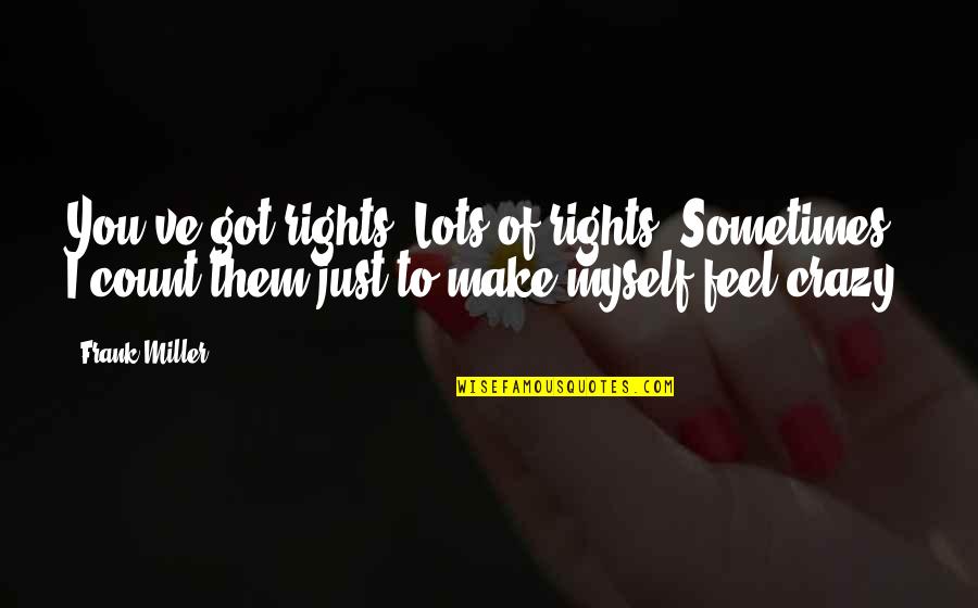 Myrddin Mabinogi Quotes By Frank Miller: You've got rights. Lots of rights. Sometimes I